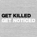 Get Killed, Get Noticed - T-shirt