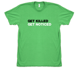 Get Killed, Get Noticed - T-shirt